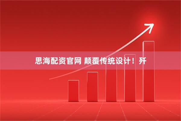 思海配资官网 颠覆传统设计！歼