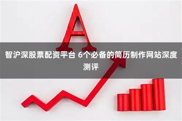 智沪深股票配资平台 6个必备的简历制作网站深度测评